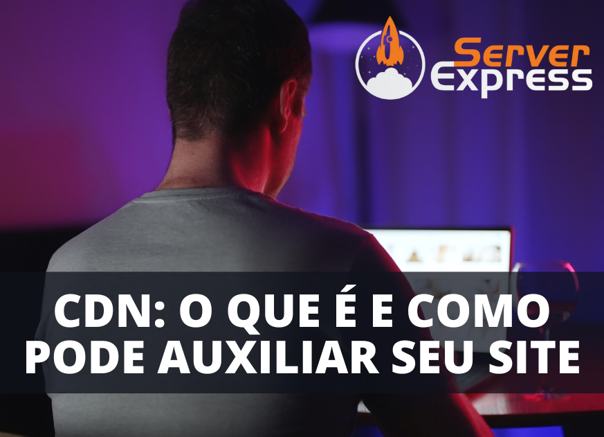 O que é CDN e a melhora do Desempenho do Site em 2024