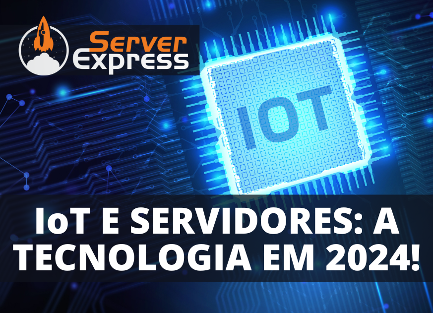 IoT e Servidores: a tecnologia em 2024