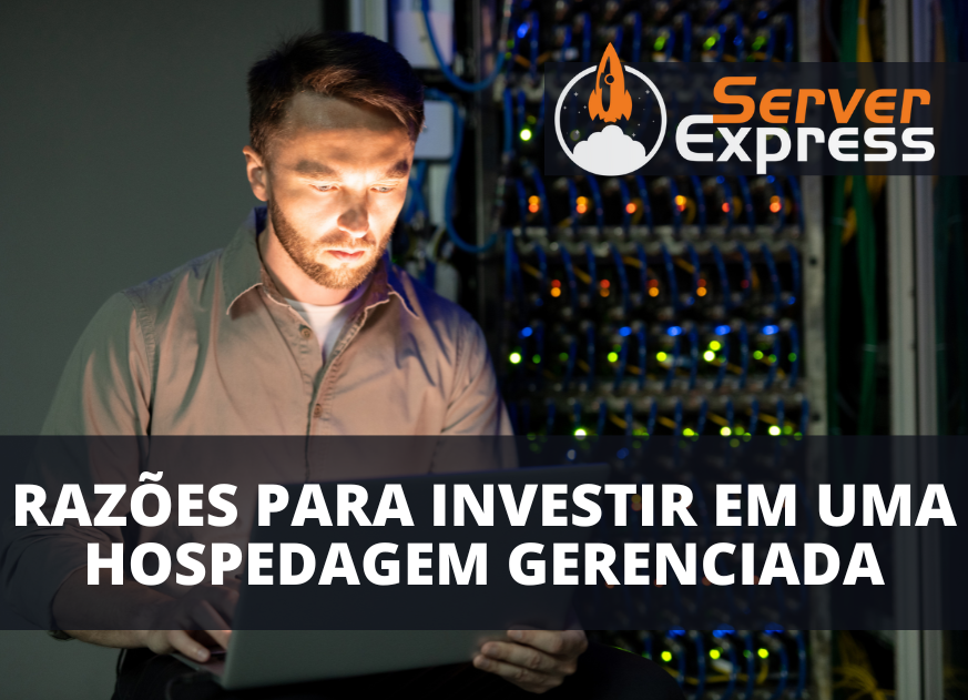 Hospedagem Gerenciada: 9 Razões para Investir em uma