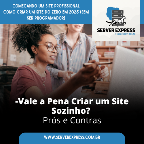 ✅ Vale a Pena Criar um Site Sozinho? Prós e Contras