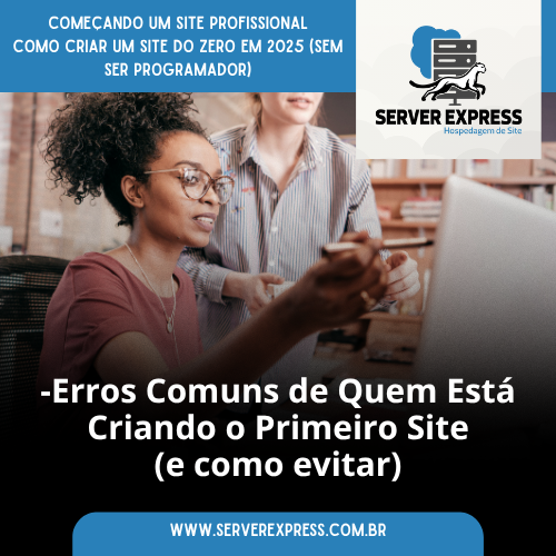 ⚠️ Erros Comuns de Quem Está Criando o Primeiro Site (e Como Evitar)