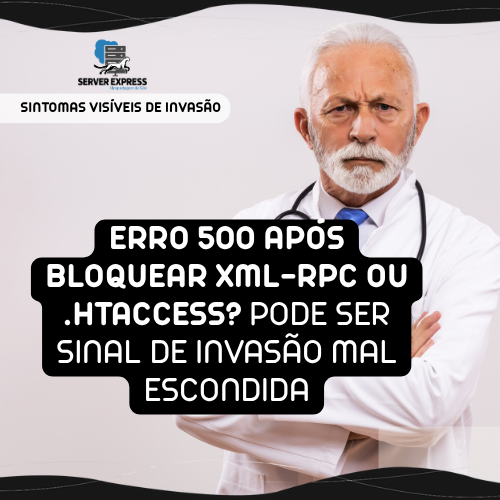 ⚠️ Erro 500 Após Bloquear XML-RPC ou .htaccess? Pode Ser Sinal de Invasão Mal Escondida