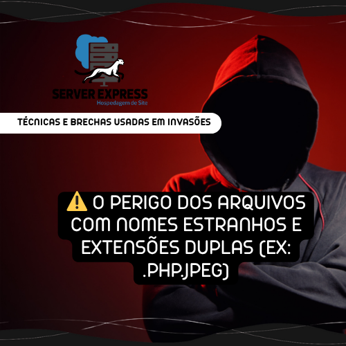 ⚠️ O Perigo dos Arquivos com Nomes Estranhos e Extensões Duplas (ex: .php.jpeg)