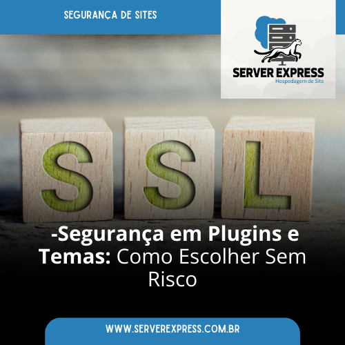 Segurança em Plugins e Temas: Como Escolher Sem Risco