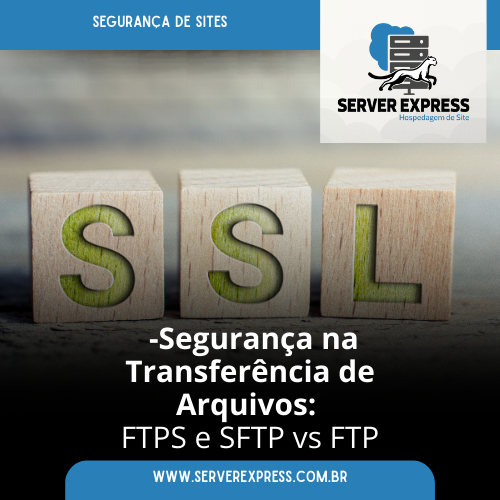 Segurança na Transferência de Arquivos: FTPS e SFTP vs FTP