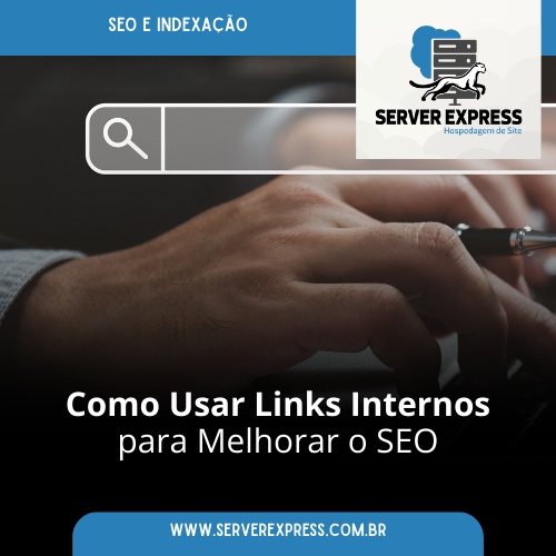 Como Usar Links Internos para Melhorar o SEO