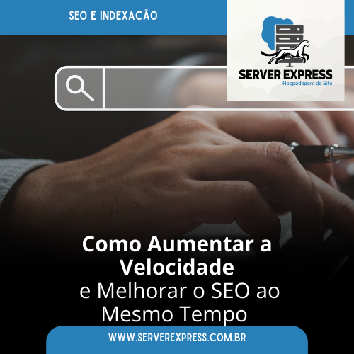 Como Aumentar a Velocidade e Melhorar o SEO ao Mesmo Tempo