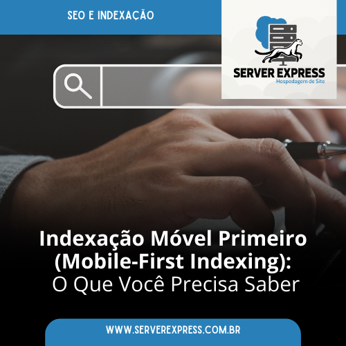 Indexação Móvel Primeiro (Mobile-First Indexing): O Que Você Precisa Saber