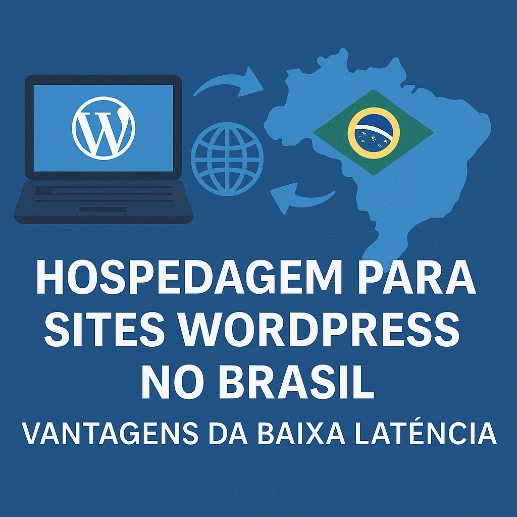 Hospedagem para Sites WordPress no Brasil: Vantagens da Baixa Latência